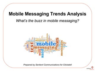 Mobile Messaging Trends Analysis What’s the buzz in mobile messaging? Prepared by Sentient Communications for Clickatell 