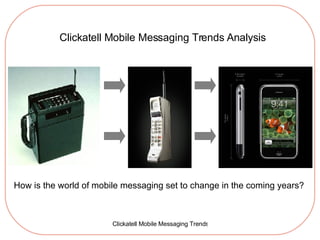 Clickatell Mobile Messaging Trends Analysis How is the world of mobile messaging set to change in the coming years? 