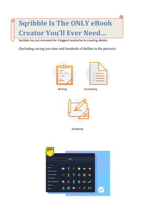 Sqribble Is The ONLY eBook
Creator You’ll Ever Need…
Sqribble has just removed the 3 biggest headaches to creating eBooks
...