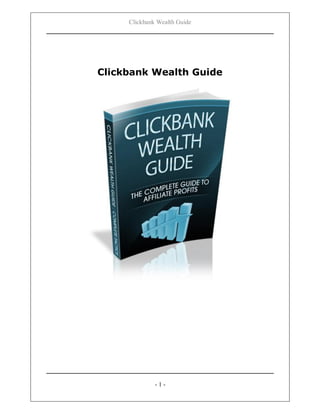 Clickbank Wealth Guide
- 1 -
Clickbank Wealth Guide
 