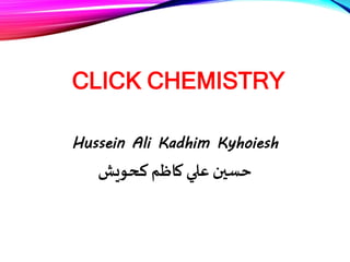 CLICK CHEMISTRY
Hussein Ali Kadhim Kyhoiesh
‫كاظم‬ ‫علي‬‫حسين‬‫كحويش‬
 