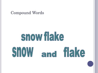 Compound Words snow flake snow and flake 