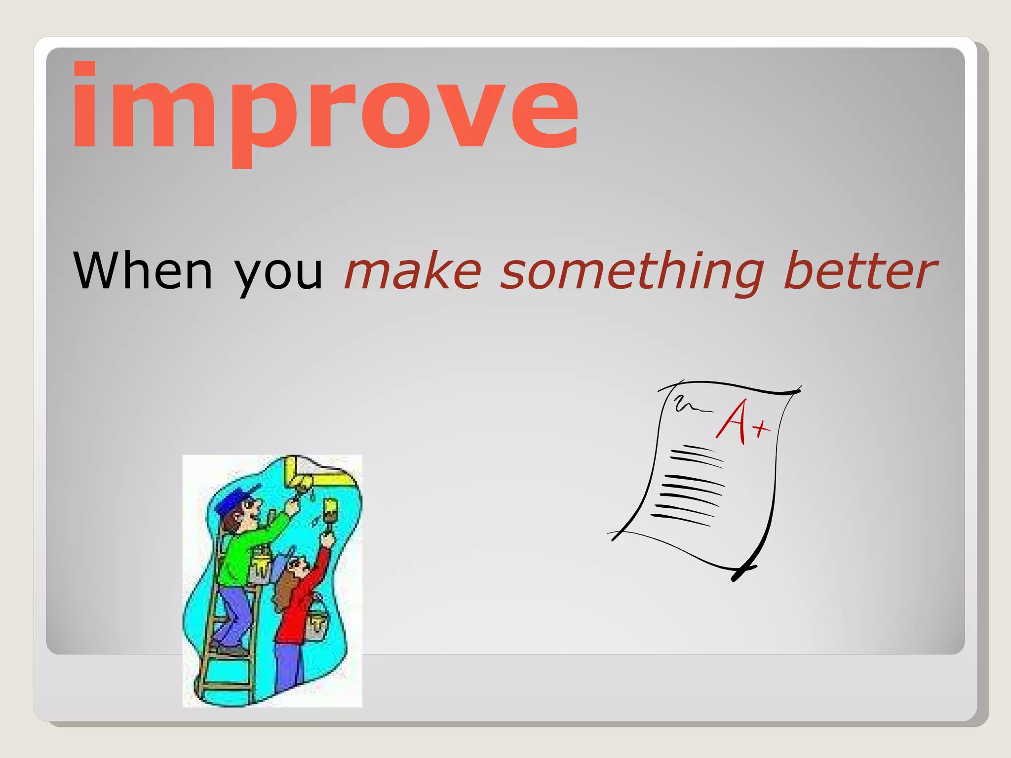 improve When you  make something better 