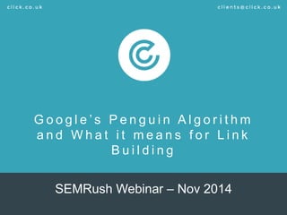Google’s Penguin Algorithm and What it means for Link Building 
SEMRush Webinar – Nov 2014  