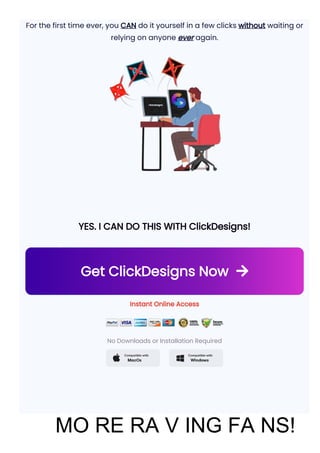 MORERAVINGFANS!
YES. I WANT CLICKDESIGNS! 
Get ClickDesigns Now 
Instant Online Access
No Downloads or Installation Requi...