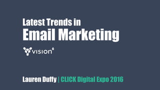 Latest Trends in
Email Marketing
Lauren Duffy | CLICK Digital Expo 2016
 
