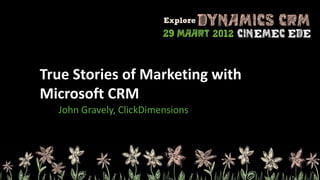 True Stories of Marketing with
Microsoft CRM
  John Gravely, ClickDimensions
 