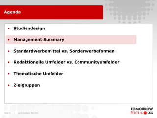 Karin Rothstock, Mai 2010|Seite 10
Agenda
• Studiendesign
• Management Summary
• Standardwerbemittel vs. Sonderwerbeformen
• Redaktionelle Umfelder vs. Communityumfelder
• Thematische Umfelder
• Zielgruppen
 