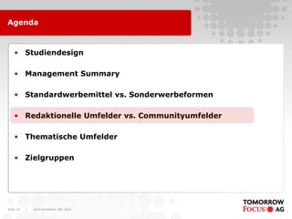 Karin Rothstock, Mai 2010|Seite 18
Agenda
• Studiendesign
• Management Summary
• Standardwerbemittel vs. Sonderwerbeformen
• Redaktionelle Umfelder vs. Communityumfelder
• Thematische Umfelder
• Zielgruppen
 