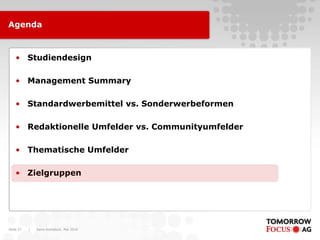Karin Rothstock, Mai 2010|Seite 27
Agenda
• Studiendesign
• Management Summary
• Standardwerbemittel vs. Sonderwerbeformen
• Redaktionelle Umfelder vs. Communityumfelder
• Thematische Umfelder
• Zielgruppen
 