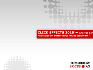 CLICK EFFECTS 2010 – Analyse der
Klickraten im TOMORROW FOCUS Netzwerk?
 