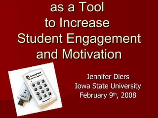 Clicker Technologies as a Tool  to Increase  Student Engagement and Motivation Jennifer Diers Iowa State University February 9 th , 2008 