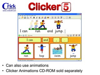 Can also use animations Clicker Animations CD-ROM sold separately 