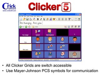 All Clicker Grids are switch accessible Use Mayer-Johnson PCS symbols for communication 