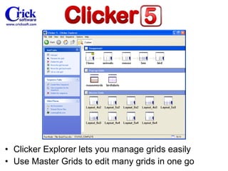 Clicker Explorer lets you manage grids easily Use Master Grids to edit many grids in one go 