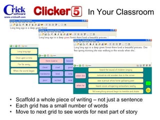 Scaffold a whole piece of writing – not just a sentence Each grid has a small number of words Move to next grid to see words for next part of story In Your Classroom 