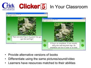 Provide alternative versions of books Differentiate using the same pictures/sound/video Learners have resources matched to their abilities In Your Classroom 