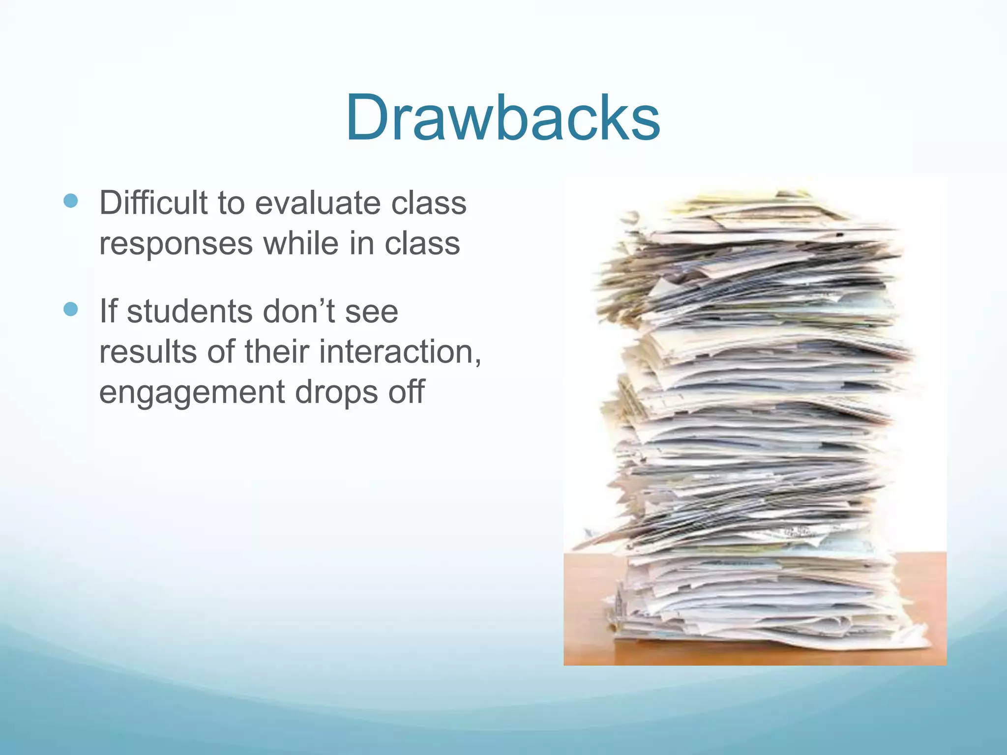 DrawbacksDifficult to evaluate class responses while in classIf students don’t see results of their interaction, engagement drops off