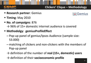 Clickers’ Clique – Methodology
 Research partner: Gemius
 Timing: May 2010
 No. of campaigns: 876
→ 96% of 15+ domestic...