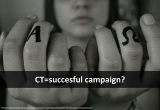CT=succesful campaign?
Photo: http://www.flickr.com/photos/oherinophobia/4503067775/sizes/l/in/photostream/
 