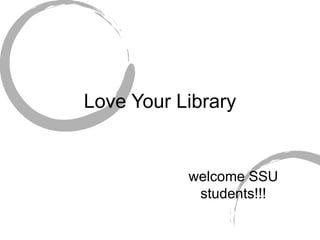 Love Your Library welcome SSU students!!! 