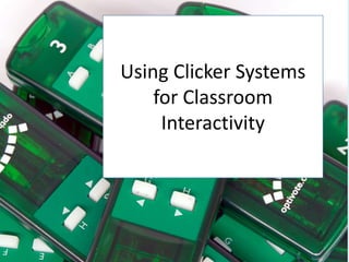 Using Clicker Systems
    for Classroom
     Interactivity
 