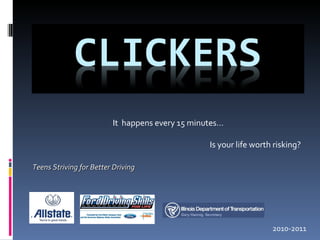It  happens every 15 minutes… Is your life worth risking? Teens Striving for Better Driving 2010-2011 