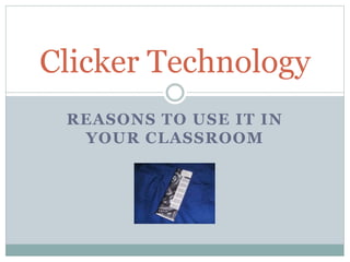 REASONS TO USE IT IN
YOUR CLASSROOM
Clicker Technology
 