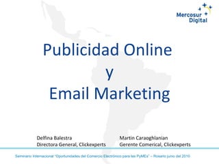 Publicidad   Online  y Email Marketing Delfina Balestra Directora General, Clickexperts Martin Caraoghlanian Gerente Comerical, Clickexperts 