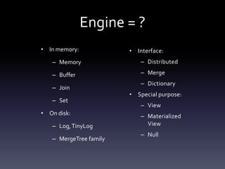 Engine = ?
• In memory:
– Memory
– Buffer
– Join
– Set
• On disk:
– Log,TinyLog
– MergeTree family
• Interface:
– Distributed
– Merge
– Dictionary
• Special purpose:
– View
– Materialized
View
– Null
 