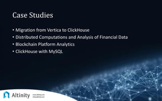 Case Studies
• Migration from Vertica to ClickHouse
• Distributed Computations and Analysis of Financial Data
• Blockchain Platform Analytics
• ClickHouse with MySQL
 