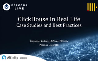 ClickHouse In Real Life
Case Studies and Best Practices
Alexander Zaitsev, LifeStreet/Altinity
Percona Live 2018
 