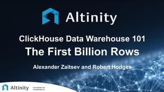 ClickHouse Data Warehouse 101
The First Billion Rows
Alexander Zaitsev and Robert Hodges
 