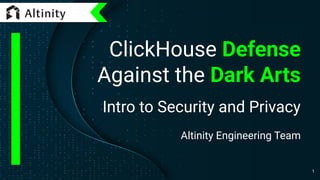 ClickHouse Defense
Against the Dark Arts
Intro to Security and Privacy
Altinity Engineering Team
1
 