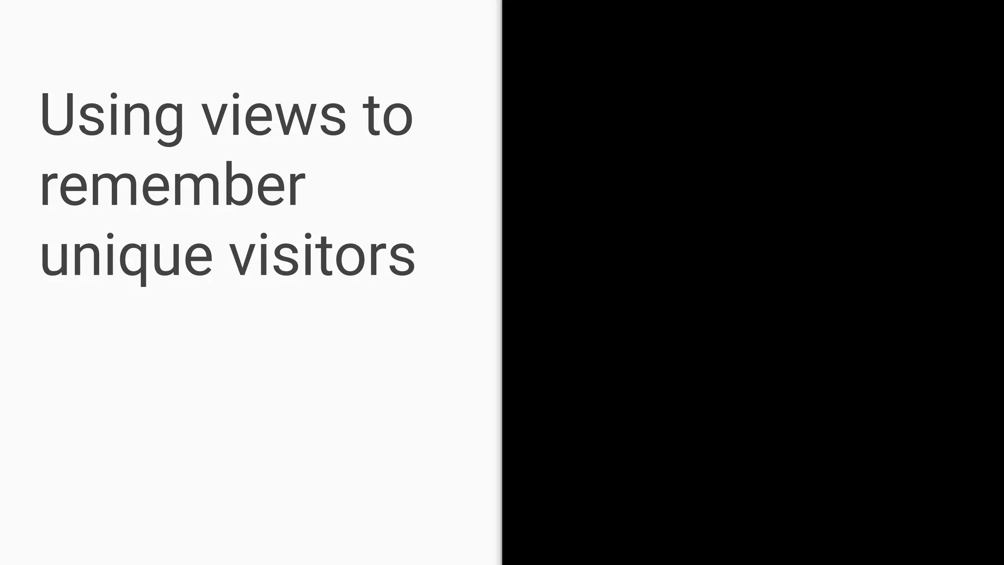 Using views to
remember
unique visitors
 
