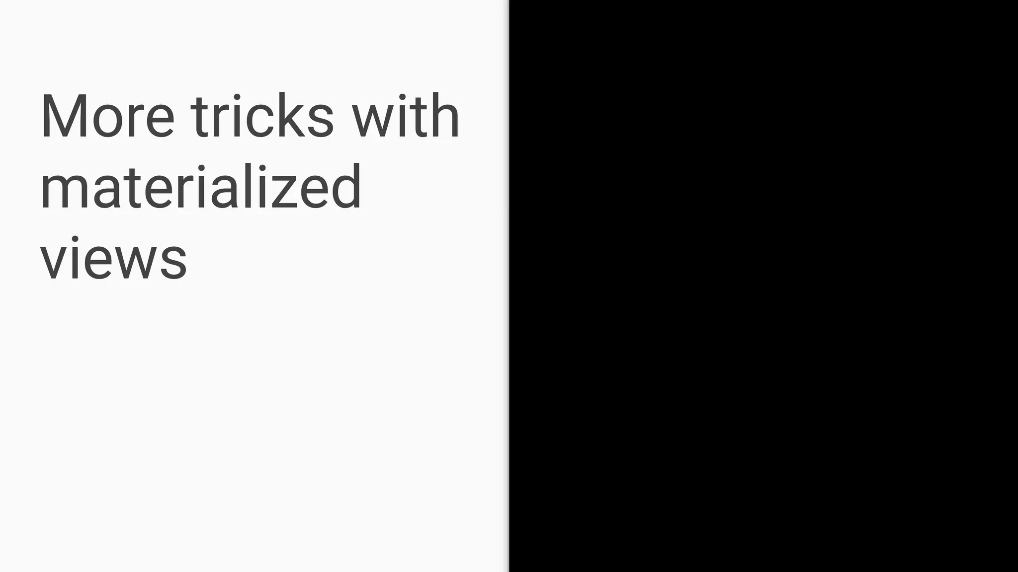 More tricks with
materialized
views
 