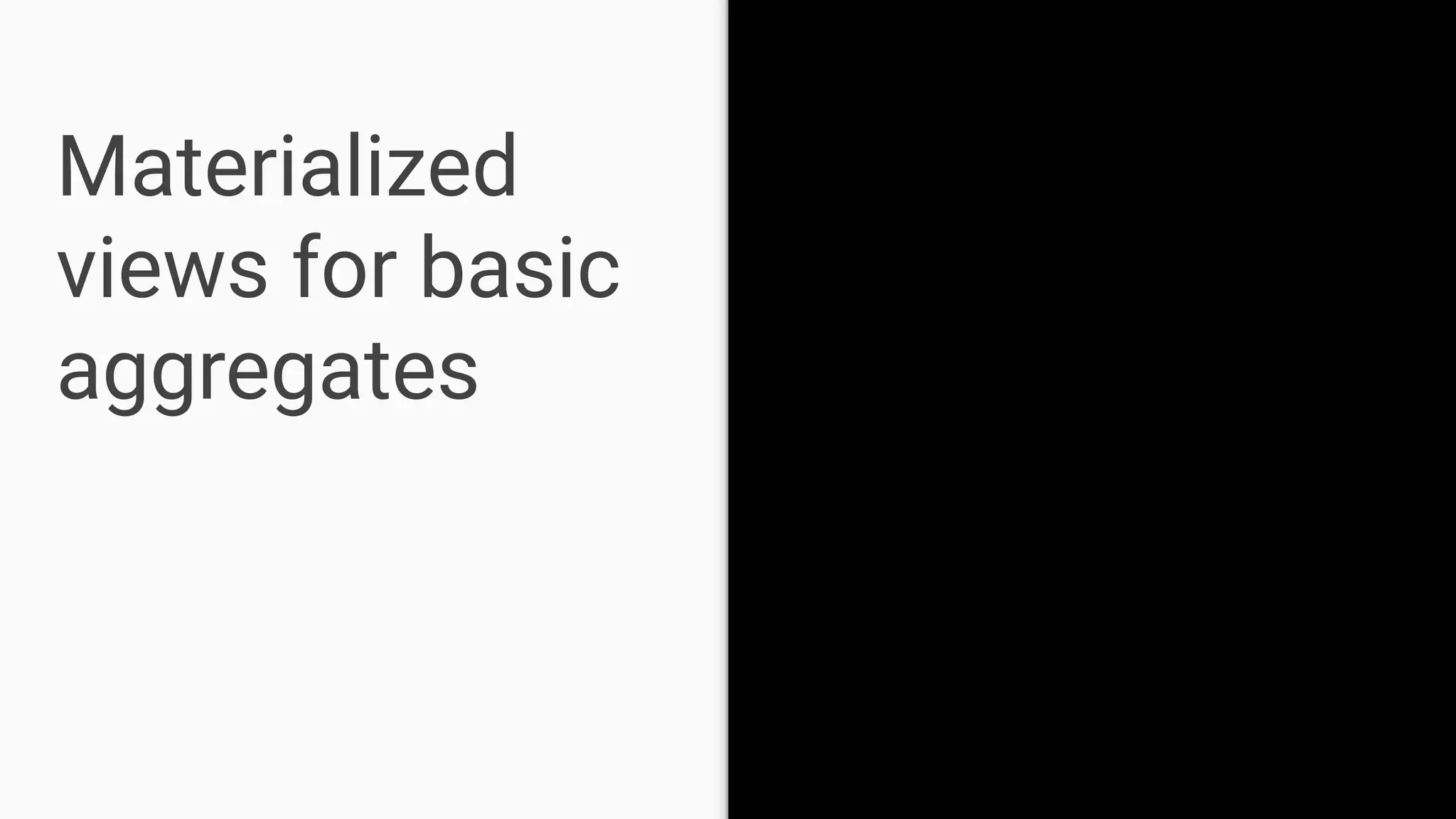 Materialized
views for basic
aggregates
 