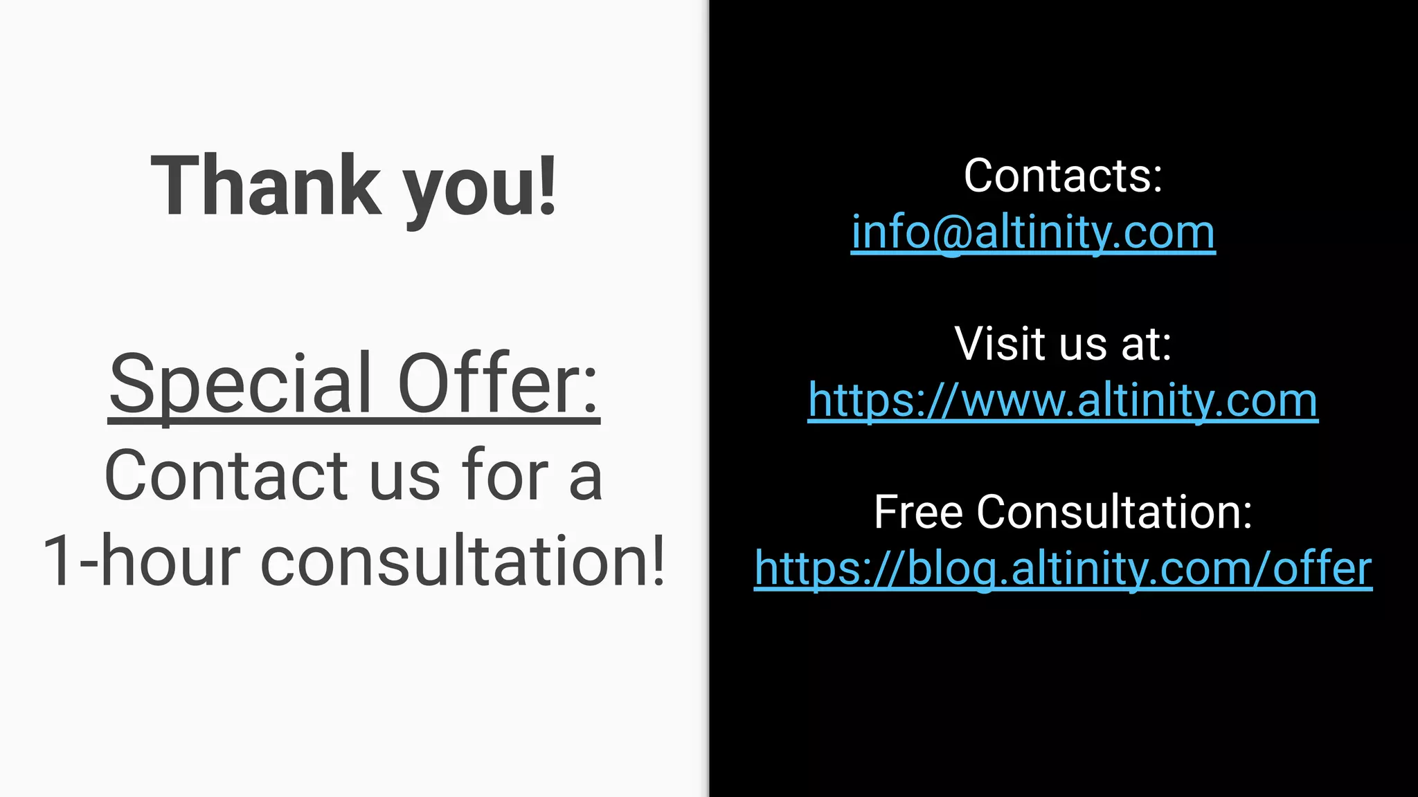 Thank you!
Special Offer:
Contact us for a
1-hour consultation!
Contacts:
info@altinity.com
Visit us at:
https://www.altinity.com
Free Consultation:
https://blog.altinity.com/offer
 