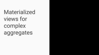 Materialized
views for
complex
aggregates
 