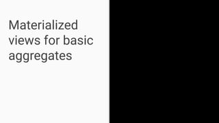 Materialized
views for basic
aggregates
 