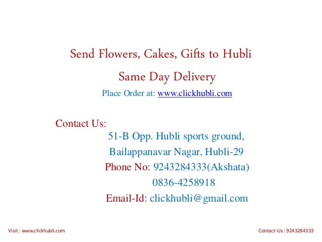 Send Flowers, Cakes, Gifts to Hubli
Same Day Delivery
Place Order at: www.clickhubli.com
Contact Us:
51-B Opp. Hubli sports ground,
Bailappanavar Nagar, Hubli-29
Phone No: 9243284333(Akshata)
0836-4258918
Email-Id: clickhubli@gmail.com
Visit : www.clickhubli.com Contact-Us : 9243284333
 