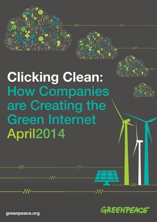greenpeace.org
Clicking Clean:
How Companies
are Creating the
Green Internet
April2014
 