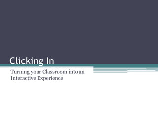 Clicking In Turning your Classroom into an Interactive Experience  