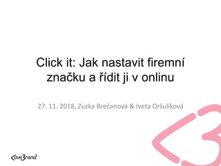 Click it: Jak nastavit firemní
značku a řídit ji v onlinu
27. 11. 2018, Zuzka Brečanová & Iveta Oršulíková
 