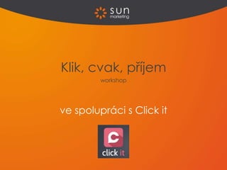 ve spolupráci s Click it
Klik, cvak, příjem
workshop
 