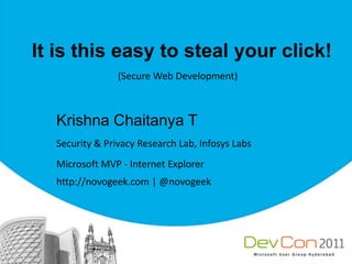 It is this easy to steal your click!(Secure Web Development)Krishna Chaitanya TSecurity & Privacy Research Lab, Infosys LabsMicrosoft MVP - Internet Explorerhttp://novogeek.com | @novogeek