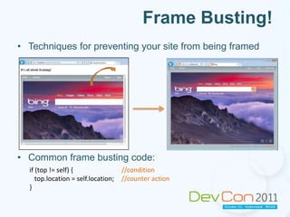 Frame Busting!Techniques for preventing your site from being framedCommon frame busting code:if (top != self) {		   //conditiontop.location = self.location; 	   //counter action}