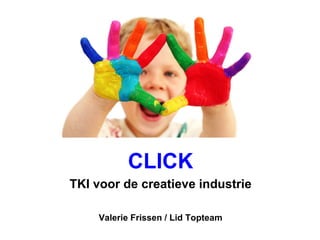 CLICK
TKI voor de creatieve industrie

    Valerie Frissen / Lid Topteam
 