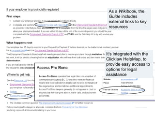 As a Wikibook, the 
Guide includes 
external links to key 
resources 
It’s integrated with the 
Clicklaw HelpMap, to 
provide easy access to 
options for legal 
assistance 
 